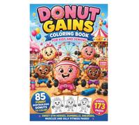 Donut Gains Coloring Book for Kids and Seniors: 85 funny bodybuilding donuts to color - sweet gym heroes, dumbbells, sneakers, muscles and silly fitness pages across 173 pages