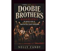 DOOBIE BROTHERS BIOGRAPHY: The Untold Story of the Band That Redefined American Rock Across Generations