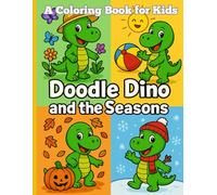Doodle Dino's Big Adventure Through the Seasons: Color the Seasons with Your Favorite Dinosaur (The Doodle Dino Adventures)