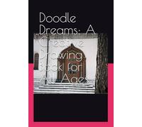Doodle Dreams: A Creative Drawing Book for All Ages: Unlock Your Imagination and Explore Endless Possibilities with this Fun and Inspiring Sketchbook