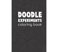 Doodle Experiments Coloring Book 1 6 x 9: Fun and positive hand drawn organic drawings to color and create your own!