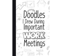Doodle I Drew During Important Work Meetings: 6x9" Funny Gag Office Gift Blank Lined Notebook for Coworkers, Family, and Friends