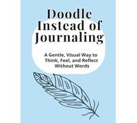 Doodle Instead of Journaling: A Gentle, Visual Way to Think, Feel, and Reflect Without Words