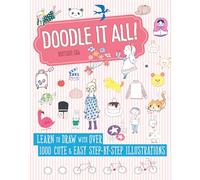 Doodle It All!: Learn to Draw with Over 1000 Cute & Easy Step-by-Step Illustrations