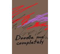 Doodle Me Completely: A notebook for doodling and writing whatever you want and need