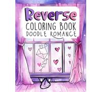 Doodle Romance: The Reverse Coloring Book.: Unwind with 50 Charming Heartwarming Love Scenes to Outline, Trace, and Personalize for Adults and Teens. (Cozy Reverse Coloring Books)