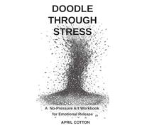 Doodle Through Stress: A No-Pressure Art Workbook for Emotional Release