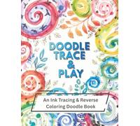 Doodle, Trace & Play: An Ink Tracing and Reverse Coloring Doodle Book