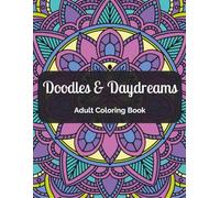 Doodles & Daydreams: Adult Coloring Book - Whimsical Patterns to Calm Your Mind & Spark Your Imagination