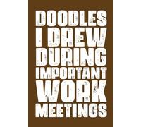 Doodles I Drew During Important Work Meetings: 6 x 9 Blank Lined Brown Notebook Journal - Funny Office Coworkers Journals for Ever Stuff, Boss, ... - Sarcastic Saying Gag Appreciation Gifts