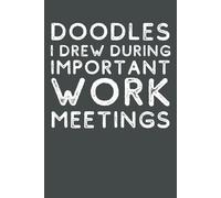 Doodles I Drew During Important Work Meetings: Funny Blank Lined Notebook for Office Humor, Gag Gift for Coworkers, Friends, or Family | 6x9 Journal with 120 Pages for Sarcastic Work Notes