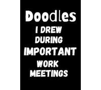 Doodles I Drew During Important Work Meetings: Funny Gag Present Notebook for Co-workers, Friends, and Family | 6x9 Blank Lined Notebook | Perfect for Bosses, Employees, and Office Humor Lovers