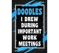 Doodles I Drew During Important Work Meetings: Funny Gift Idea for Coworker, Boss, Team, Office Manager, Work from Home Staff Employee, Blank Lined Journal, College-Ruled Notebook, 6"x9", 110 Pages
