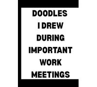 Doodles I Drew During Important Work Meetings: Funny Office Notebook for Sarcastic Coworkers, Bosses, and Employees | 6x9 Blank Lined Journal