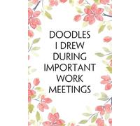 Doodles I Drew During Important Work Meetings: Funny Office Notebook Gift for Team, Co-workers, Friends, Christmas, Birthdays, Mother's Day, or Father's Day (size 6"x9")