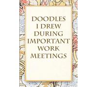 Doodles I drew during important work meetings: Funny Saying Notebook for Women, School, Teacher, Office , Coworker, Boss, Secret Santa, Parents (110 lined pages)