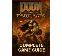 Doom: The Dark Ages Complete Game Guide for All Missions, Monsters, and Mayhem