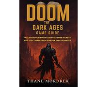 Doom The Dark Ages Game Guide: Walkthrough Boss Strategies Lore Secrets and Full Completion Tips for Every Chapter