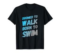 Doomed To Walk Born To Swim Texto Divertido Citas Divertidas de natación Camiseta