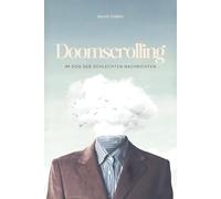 Doomscrolling: Im Sog der schlechten Nachrichten - wie wir in digitalen Feeds steckenbleiben und wieder handlungsfähig werden