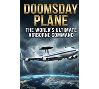 Doomsday Plane : The World’s Ultimate Airborne Command