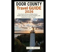 Door County Travel Guide 2026: From Scenic Drives to Hidden Gems: Outdoor Adventures, Culinary Delights, and Family Fun in Door County