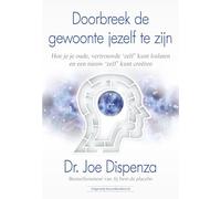 Doorbreek de gewoonte jezelf te zijn: Hoe je je oude, vertrouwde 'zelf' kunt loslaten en een nieuw 'zelf' kunt creëren