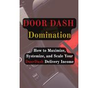 DoorDash Domination: How to Maximize, Systemize, and Scale Your DoorDash Delivery Income (Gig Delivery Series)