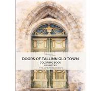 Doors of Tallinn Old Town Volume Two: A Fine Line Adult Coloring Book and Art Collection of 50 Real Doors from Tallinn, Estonia (Tallinn Old Town Doors Coloring Book Series - Estonia)