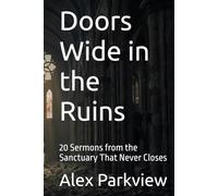 Doors Wide in the Ruins: 20 Sermons from the Sanctuary That Never Closes (From the Ruins)