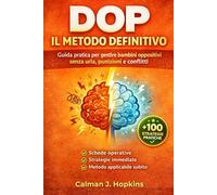 DOP Disturbo Oppositivo Provocatorio - Il Metodo Definitivo: Guida pratica per gestire bambini oppositivi senza urla, punizioni e conflitti.