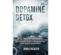 Dopamin Detox: Die 30-Tage-Challenge für maximale Konzentration und mentale Klarheit. Befreien Sie sich von digitaler Sucht, Prokrastination und innerer Unruhe - auch bei ADHS