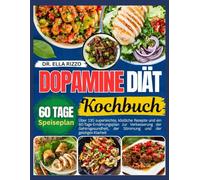 DOPAMIN DIÄT KOCHBUCH: Über 130 superleichte, köstliche Rezepte und ein 60-Tage-Ernährungsplan zur Verbesserung der Gehirngesundheit, der Stimmung und der geistigen Klarheit (DR. ELLA BOOKS)