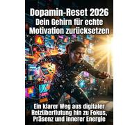 Dopamin-Reset 2026: Dein Gehirn für echte Motivation zurücksetzen: Ein klarer Weg aus digitaler Reizüberflutung hin zu Fokus, Präsenz und innerer Energie