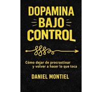 Dopamina Bajo Control: Cómo dejar de procrastinar y volver a hacer lo que toca (NeuroProductividad)