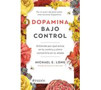 Dopamina Bajo Control: Entiende Por Qué Actúa En Tu Contra Y Cómo Convertirla En Tu Aliada / Taming the Molecule of More