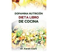 DOPAMINA NUTRICIÓN DIETA LIBRO DE COCINA: Recetas deliciosas para reentrenar las funciones cerebrales y mejorar el bienestar general