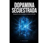 Dopamina Secuestrada: Recupera tu foco, tu energía y tu dinero en 90 días - Protocolo de 90 días con 50 prompts de IA, Test de Secuestro y Búnker de 72h