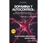 DOPAMINA Y AUTOCONTROL: DOMINA IMPULSOS, PLACER Y MOTIVACIÓN PARA SER IMPARABLE (Neuroconoce™ - Neurociencia En Acción: Fundamentos Del Cerebro)
