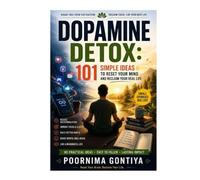 DOPAMINE DETOX: 101 Simple Ideas to Reset Your Mind and Reclaim Your Real Life