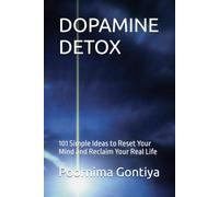 DOPAMINE DETOX: 101 Simple Ideas to Reset Your Mind and Reclaim Your Real Life