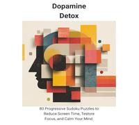 Dopamine Detox: 80 Progressive Sudoku Puzzles to Reduce Screen Time, Restore Focus, and Calm Your Mind (Dopamine Detox Sudoku)