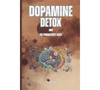 DOPAMINE DETOX AND PRODUCTIVITY RESET Good Tips and Ideas for You to do Dopamine Detox and Tweak Your Productivity Back to Better Level: For Adults and Seniors