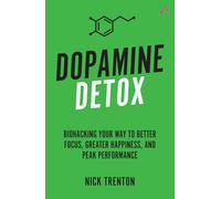 Dopamine Detox: Biohacking Your Way To Better Focus, Greater Happiness, and Peak Performance (English)