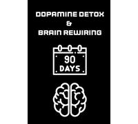 Dopamine Detox & Brain Rewiring : The 90-Day Dopamine Reset: A Strategic 90-Day Reset to Break Digital Addiction, Boost Productivity, and Achieve Peak Performance