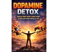 Dopamine Detox: Break Free from Addictions and Reclaim Your Focus and Life