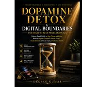 Dopamine Detox & Digital Boundaries for High-Stress Professionals: Science-Based Guide to Stop Phone Addiction, Reduce Digital Overload, Restore Focus, Avoid Burnout & Create Calm, Productive Habits