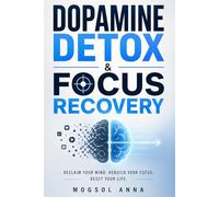 Dopamine Detox & Focus Recovery: Reset Your Brain, Break Digital Overstimulation, and Rebuild Attention in a Distracted World (The Modern Mental Wellness Series)