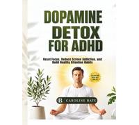Dopamine Detox For ADHD: Rest Focus, reduce screen addiction, and build healthy attention habits