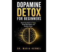 Dopamine Detox for Beginners: Reset Your Brain in 7 Days, Break Bad Habits, and Reclaim Focus